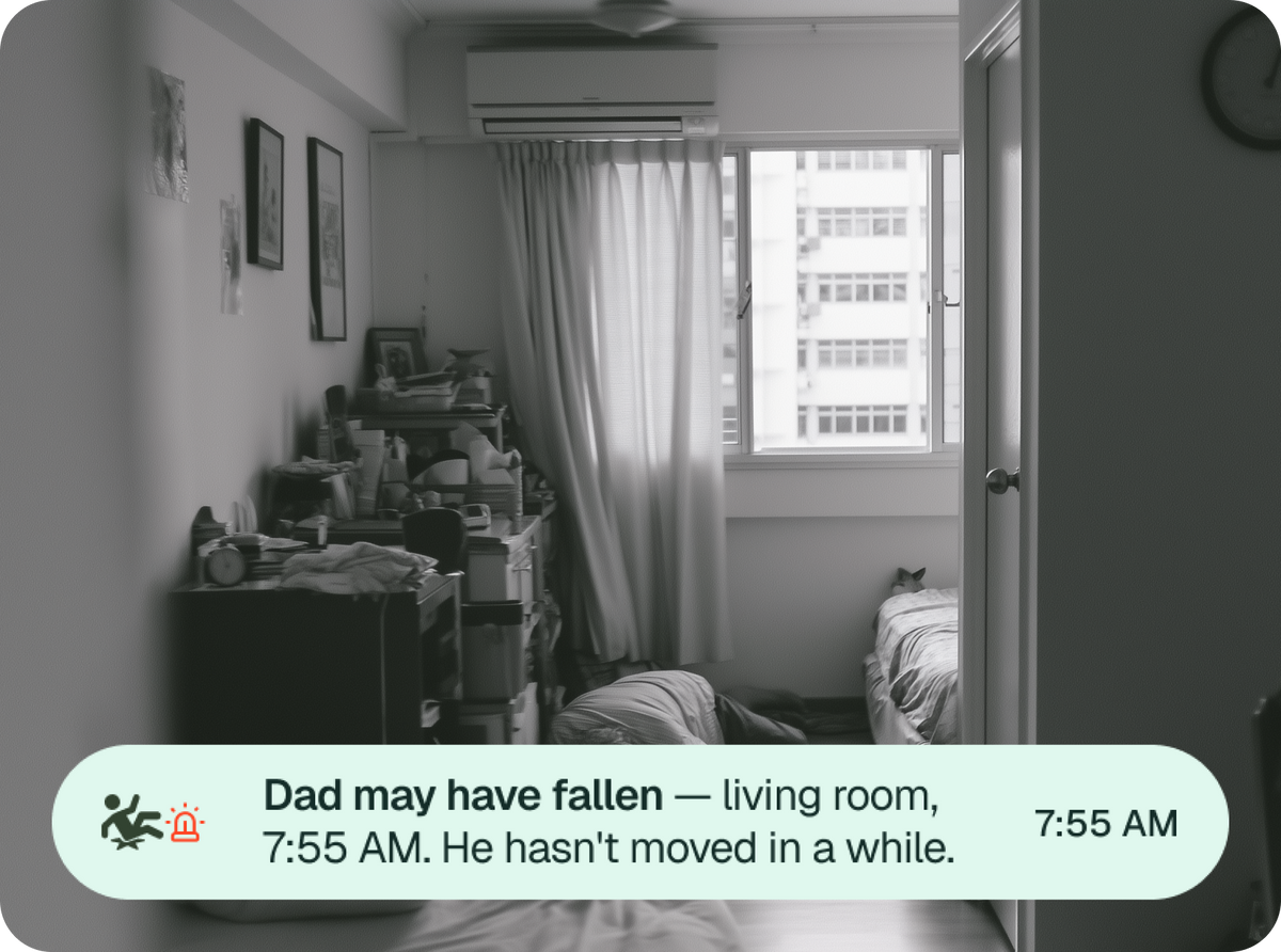 Dad may have fallen — living room, 7:55 AM. He hasn't moved in a while.